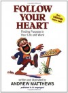 Follow Your Heart: Finding Purpose in Your Life and Work - Andrew Matthews