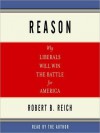 Reason: Why Liberals Will Win the Battle for America (MP3 Book) - Robert B. Reich