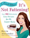 I Can't Believe It's Not Fattening!: Over 150 Ridiculously Easy Recipes for the Super Busy - Devin Alexander