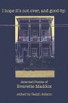 I hope it's not over, and good-by.: Selected Poems - Everette Maddox