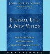 Eternal Life: A New Vision (Audio) - John Shelby Spong, John Morgan