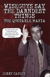 Wiseguys Say The Darndest Things: The Quotable Mafia: The Quotable Mafia - Jerry Capeci