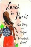 Lunch in Paris: A Love Story, with Recipes - Elizabeth Bard