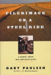 Pilgrimage On A Steel Ride: A Memoir About Men And Motorcycles - Gary Paulsen