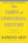 The Dawn of Universal History: Selected Essays from a Witness to the Twentieth Century - Raymond Aron