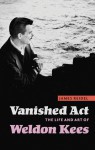 Vanished Act: The Life and Art of Weldon Kees - James Reidel