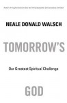 Tomorrow's God: Our Greatest Spiritual Challenge - Neale Donald Walsch