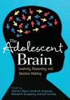 The Adolescent Brain: Learning, Reasoning, and Decision Making - Valerie F. Reyna, Sandra B. Chapman, Michael R. Dougherty, Jere Confrey