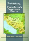 Publishing in Yugoslavia's Successor States - Janet Crayne, Michael Biggins