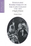 Status and Respectability in the Cape Colony, 1750 1870: A Tragedy of Manners - Robert Ross