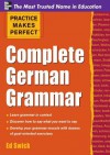 Practice Makes Perfect Complete German Grammar - Ed Swick