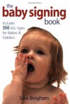 The Baby Signing Book: Includes 350 ASL Signs for Babies and Toddlers - Sara Bingham