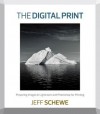 The Digital Print: Preparing Images in Lightroom and Photoshop for Printing - Jeff Schewe