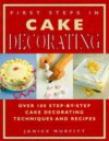 First Steps In Cake Decorating: Over 100 Step-By-Step Cake Decorating Techniques And Recipes - Janice Murfitt