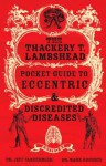 The Thackery T. Lambshead Pocket Guide To Eccentric And Discredited Diseases - Mark Roberts, Alan M. Clark