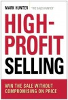 High-Profit Selling: Win the Sale Without Compromising on Price - Mark Hunter