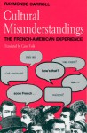 Cultural Misunderstandings: The French-American Experience - Raymonde Carroll, Carol Volk