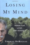 Losing My Mind: An Intimate Look at Life with Alzheimer's - Thomas DeBaggio