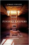 Finders Keepers: A Tale of Archaeological Plunder and Obsession - Craig Childs