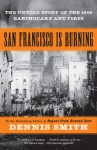 San Francisco Is Burning: The Untold Story of the 1906 Earthquake and Fires - Dennis Smith