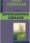 Opowiadania zebrane. Tom 1 - Julio Cortázar