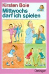 Mittwochs darf ich spielen. - Kirsten Boie