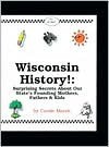 Wisconsin History!: Surprising Secrets About Our State's Founding Mothers, Fathers & Kids! (Carole Marsh Wisconsin Books) - Carole Marsh