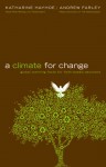 A Climate for Change: Global Warming Facts for Faith-Based Decisions - Katharine Hayhoe, Andrew Farley