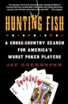 Hunting Fish: A Cross-Country Search for America's Worst Poker Players - Jay Greenspan