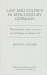 Law and Politics in Eighteenth Century Germany: The Imperial Aulic Council in the Reign of Charles VI - Michael Hughes