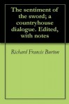 The sentiment of the sword; a countryhouse dialogue. Edited, with notes - Richard Francis Burton