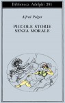 Piccole storie senza morale - Alfred Polgar, Siegfried Melchinger, Walter Benjamin, Robert Musil, Renata Colorni, Cristina Pennavaja