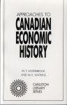 Approaches to Canadian Economic History - Easterbrook, M.H. Watkins, Easterbrook, Watkins, Mel Watkins