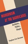 Modernism at the Barricades: Aesthetics, Politics, Utopia - Stephen Eric Bronner