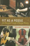 Fit as a Fiddle: The Musician's Guide to Playing Healthy - William James Dawson