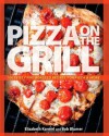 Pizza on the Grill: 100 Feisty Fire-Roasted Recipes for Pizza & More - Elizabeth Karmel