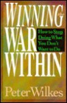 Winning the War Within: How to Stop Doing What You Don't Want to Do - Peter Wilkes