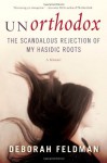 Unorthodox: The Scandalous Rejection of My Hasidic Roots - Deborah Feldman
