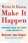 Write It Down, Make It Happen: Knowing What You Want -- and Getting It - Henriette Anne Klauser