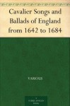 Cavalier Songs and Ballads of England from 1642 to 1684 - Various, Charles MacKay