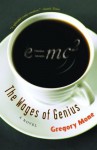 The Wages of Genius: A Novel - Gregory Mone