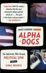 Alpha Dogs: The Americans Who Turned Political Spin into a Global Business - James Harding