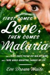 First Comes Love, then Comes Malaria: How a Peace Corps Poster Boy Won My Heart and A Third World Adventure Changed My Life - Eve Brown-Waite