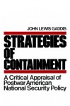 Strategies Of Containment: A Critical Appraisal Of Postwar American National Security Policy - John Lewis Gaddis