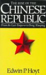 The Rise of the Chinese Republic: From the Last Emperor to Deng Xiaoping - Edwin Palmer Hoyt