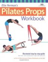 Ellie Herman's Pilates Props Workbook: Illustrated Step-by-Step Guide - Ellie Herman, Robert Holmes