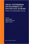 Small Enterprise Development in South-East Europe: Policies for Sustainable Growth - Will Bartlett, Milford Bateman, Maja Vehovec