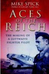 Aces of the Reich: The Making of a Luftwaffe Fighter Pilot - Mike Spick