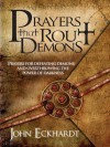 Prayers That Rout Demons: Prayers for Defeating Demons and Overthrowing the Powers of Darkness - John Eckhardt