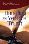 Handling the Word of Truth: Law and Gospel in the Church Today - John T. Pless